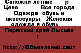 Сапожки летние 36,37р › Цена ­ 4 000 - Все города Одежда, обувь и аксессуары » Женская одежда и обувь   . Пермский край,Лысьва г.